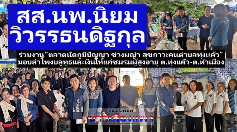 สส.นพ.นิยม   วิวรรธนดิฐกุล ร่วมงาน”ตลาดนัดภูมิปัญญา ข่วงผญ๋า สุขภาวะคนตำบลทุ่งเเค้ว”พร้อมมอบลำโพงบลูทูธและเงินให้แก่ชมรมผู้สูงอายุ ต.ทุ่งแค้ว-ต.หัวเมือง อ.สอง จ.แพร่